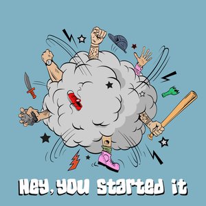 Hey you started it