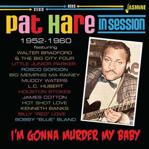 I'm Gonna Murder My Baby:  Pat Hare In Session 1952-1960