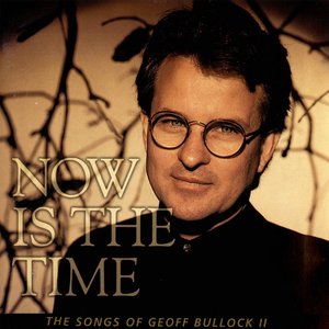 Now Is the Time: The Songs of Geoff Bullock II