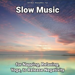 Slow Music for Napping, Relaxing, Yoga, to Release Negativity