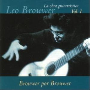 La Obra Guitarrística de Leo Brouwer Vol. I - Brouwer por Brouwer