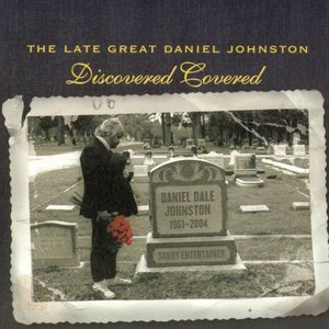 The Late Great Daniel Johnston: Discovered Covered