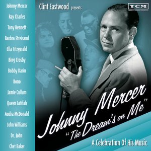 Clint Eastwood Presents: Johnny Mercer "The Dreams On Me" - A Celebration of His Music