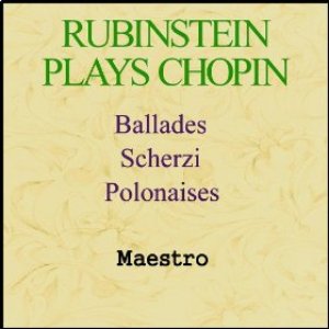 Rubinstein plays Chopin - Ballades, Scherzi, Polonaises