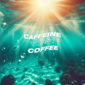 Caffeine to My Coffee - Single