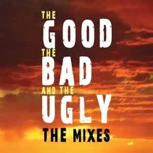 The Good, The Bad And The Ugly - The Mixes