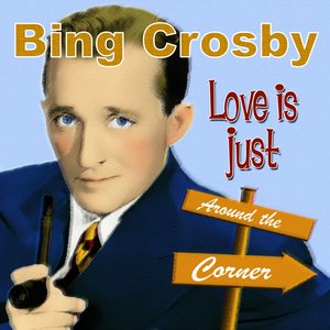 Bing Crosby - Love Is Just Around The Corner