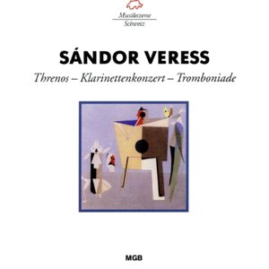 Veress: Threnos, Klarinettenkonzert & Tromboniade