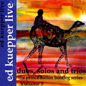 Ed Kuepper Live: The Prince Melon Bootleg Series Volume 5: Duos, Solos And Trios