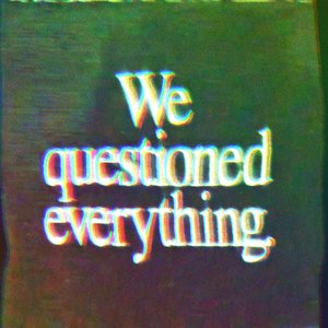 We questioned everything.