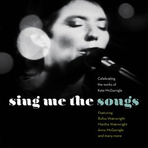 Sing Me the Songs - Celebrating the Works of Kate McGarrigle