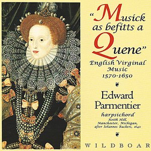 Musick as befitts a Quene - English Virginal Music (1570-1650)