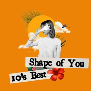 Shape of You - 10's Best