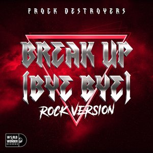 Break up Bye Bye (Frock Destroyers) [Rock Version]
