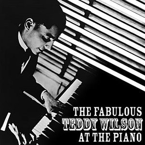 The Fabulous Teddy Wilson At The Piano