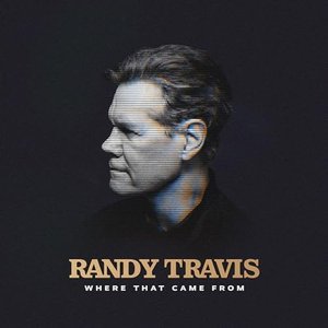 RANDY TRAVIS - Where That Came From Lyrics - Zortam Music