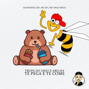 Tropa do Urso e Abelha Te Pega e Te Come