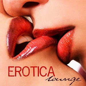 Erotic Lounge (Chillout Ambient Sexy Love Making Music Songs for Kamasutra Wine Bar)