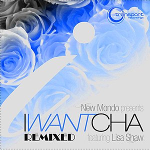 I Want Cha - Remixed (feat. Lisa Shaw)