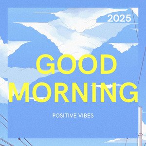 GOOD MORNING - POSITIVE VIBES - 2025