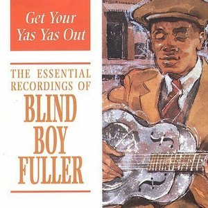 Get Your Yas Yas Out: The Essential Recordings of Blind Boy Fuller