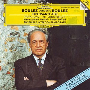 Boulez conducts Boulez - ...explosante-fixe...; Notations I-XII; Structures II