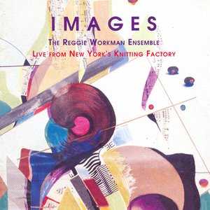 Reggie Workman Ensemble: Images - Live From New York's Knitting Factory