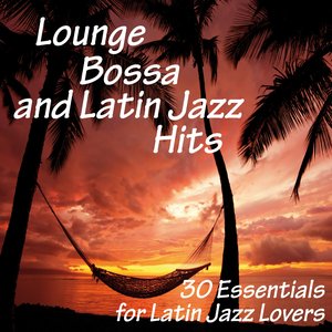 Lounge, Bossa and Latin Jazz Hits (30 Essentials for Latin Jazz Lovers)
