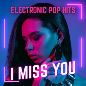 I Miss You - Electronic Pop Hits