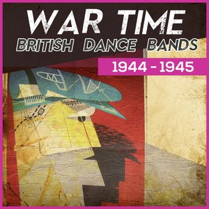 Wartime British Dance Bands 1944 - 1945