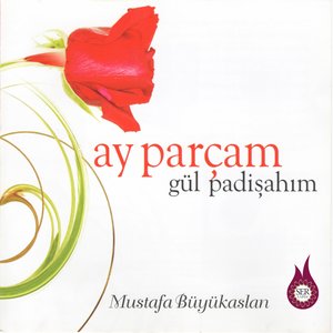 Ay Parçam Gül Padişahım