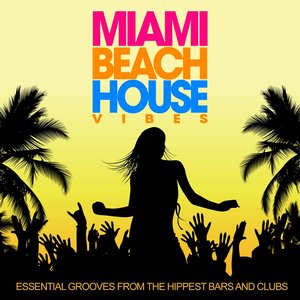 Miami Beach House Vibes (Essential Grooves from the Hippest Bars and Clubs)