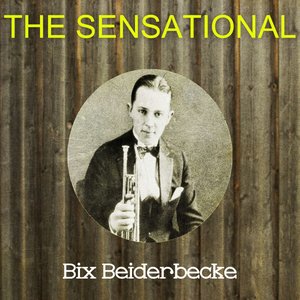The Sensational Bix Beiderbecke
