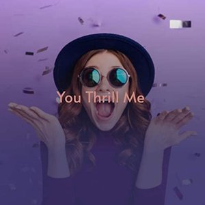You Thrill Me