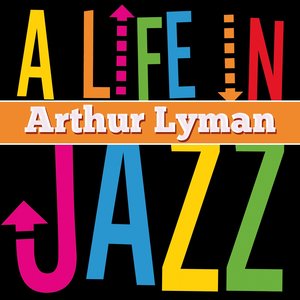 Arthur Lyman - A Life in Jazz