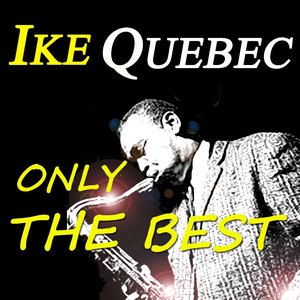 Ike Quebec: Only the Best (Original Recordings  Digitally Remastered)