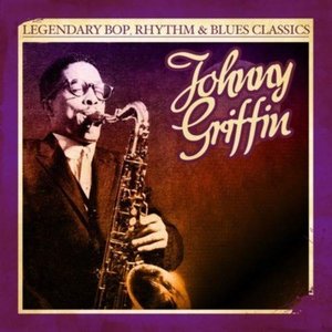 Legendary Bop, Rhythm & Blues Classics: Johnny Griffin (Digitally Remastered)
