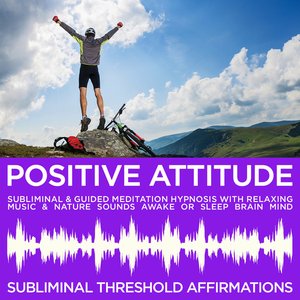 Positive Attitude Subliminal Affirmations & Guided Meditation Hypnosis with Relaxing Music & Nature Sounds Awake or Sleep Brain Mind