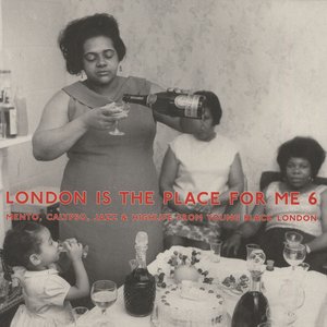 London Is The Place For Me 6 (Mento, Calypso, Jazz & Highlife From Young Black London)