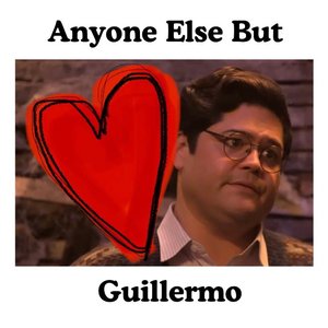 Anyone Else But Guillermo