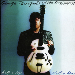George Thorogood - Half A Boyhalf A Man - Zortam Music