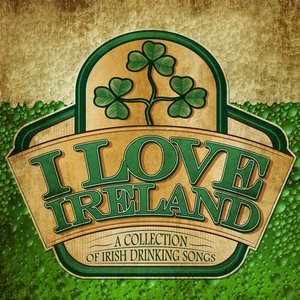 I Love Ireland - A Collecton of Irish Drinking Songs