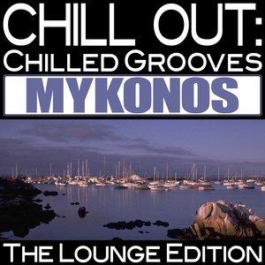 Chill Out: Chilled Grooves Mykonos (The Lounge Edition)