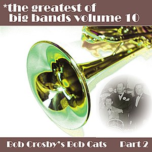 Greatest Of Big Bands Vol 10 - Bob Crosby's Bobcats - Part 2