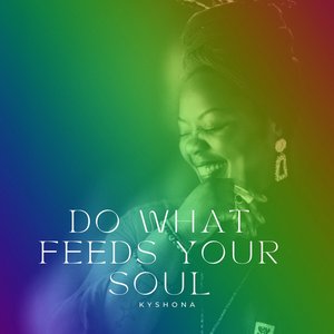 Do What Feeds Your Soul