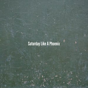Saturday Like A Phoenix