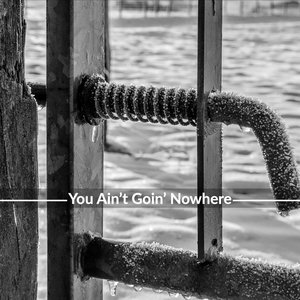 You Ain't Goin' Nowhere