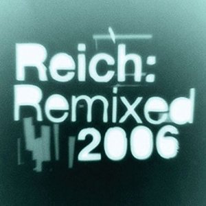 Reich - Remixed 2006