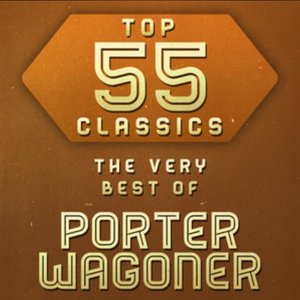 Top 55 Classics - The Very Best of Porter Wagoner