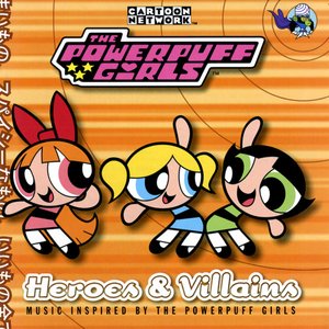 The Powerpuff Girls - Heroes & Villains: Music Inspired By The Powerpuff Girls